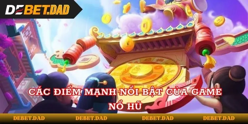 Các điểm mạnh nổi bật của game nổ hũ