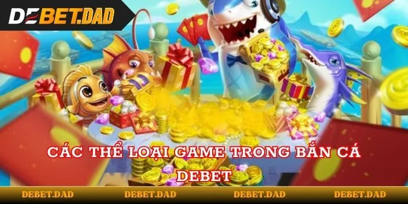 Các thể loại game trong bắn cá Debet