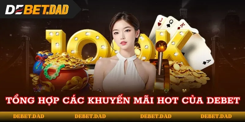 Tổng hợp các khuyến mãi hot của DEBET 