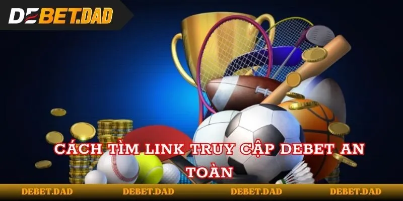 Cách tìm link truy cập vào Debet an toàn 