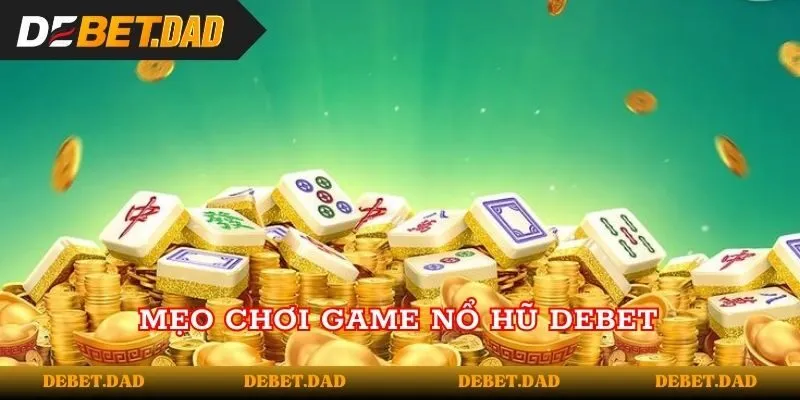 Mẹo chơi game nổ hũ Debet