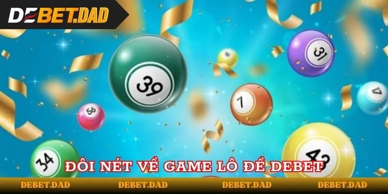 Giới thiệu khái quát về game lô đề Debet