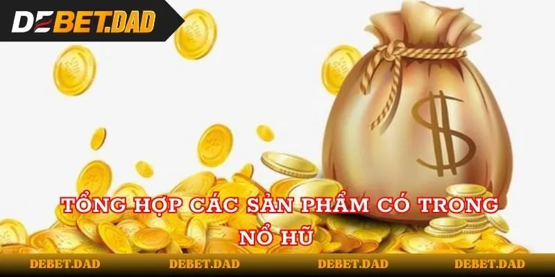 Tổng hợp các sản phẩm có trong nổ hũ